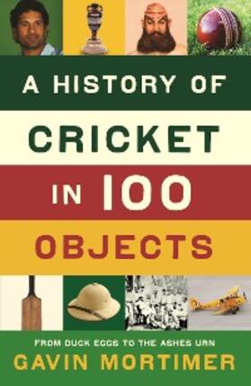 Mortimer |  A History of Cricket in 100 Objects | eBook | Sack Fachmedien