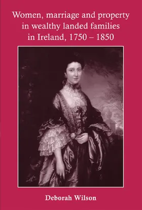 Wilson |  Women, marriage and property in wealthy landed families in Ireland, 1750–1850 | eBook | Sack Fachmedien