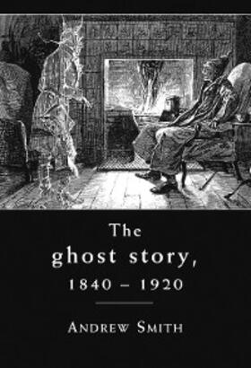 Smith |  The ghost story 1840–1920 | eBook | Sack Fachmedien