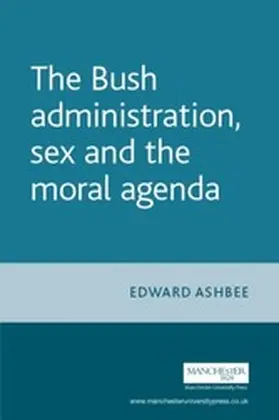 Ashbee |  The Bush administration, sex and the moral agenda | eBook | Sack Fachmedien