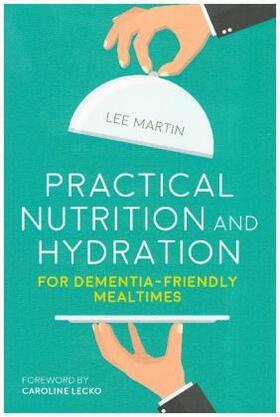 Martin |  Practical Nutrition and Hydration for Dementia-Friendly Mealtimes | Buch |  Sack Fachmedien