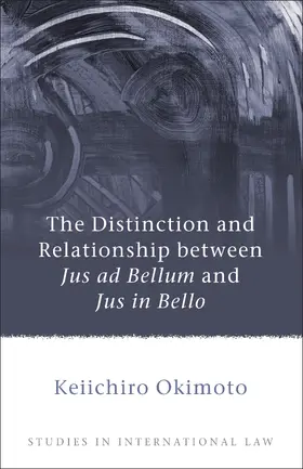 Okimoto |  Distinction and Relationship Between Jus Ad Bellum and Jus in Bello | Buch |  Sack Fachmedien