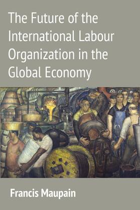 Maupain | Future of the International Labour Organization in the Globa | Buch | 978-1-84946-502-1 | sack.de