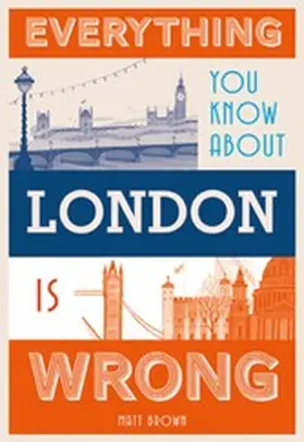 Brown |  Everything You Know About London is Wrong | eBook | Sack Fachmedien