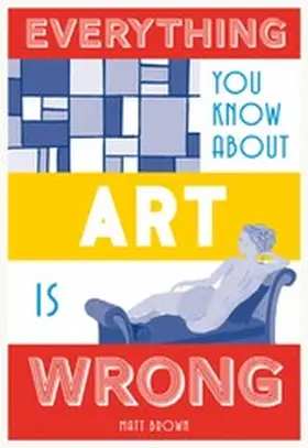 Brown |  Everything You Know About Art is Wrong | eBook | Sack Fachmedien