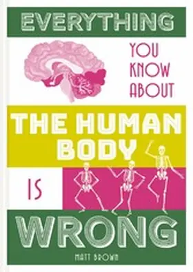 Brown |  Everything You Know About the Human Body is Wrong | eBook | Sack Fachmedien