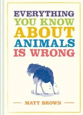 Brown |  Everything You Know About Animals is Wrong | eBook | Sack Fachmedien