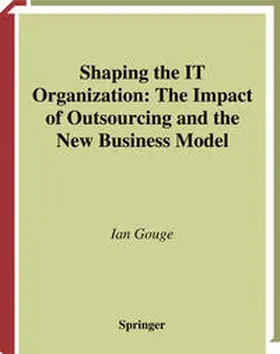 Gouge |  Shaping the IT Organization - The Impact of Outsourcing and the New Business Model | Buch |  Sack Fachmedien