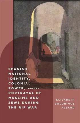 Bolorinos Allard |  Spanish National Identity, Colonial Power, and the Portrayal of Muslims and Jews During the Rif War (1909-27) | Buch |  Sack Fachmedien