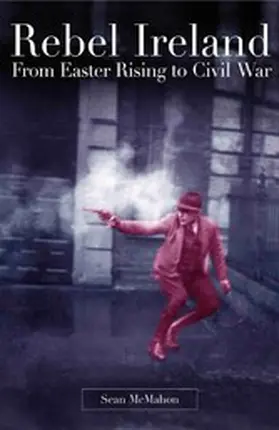 McMahon |  Rebel Ireland:From Easter Rising to Civil War | eBook | Sack Fachmedien
