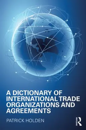 Holden | A Dictionary of International Trade Organizations and Agreements | Buch | 978-1-85743-329-6 | sack.de