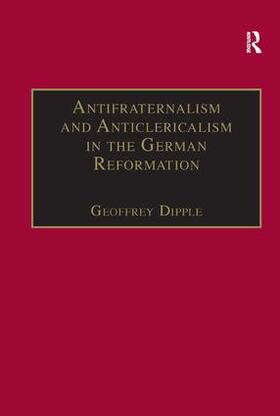 Dipple |  Antifraternalism and Anticlericalism in the German Reformation | Buch |  Sack Fachmedien