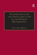 Dipple |  Antifraternalism and Anticlericalism in the German Reformation | Buch |  Sack Fachmedien