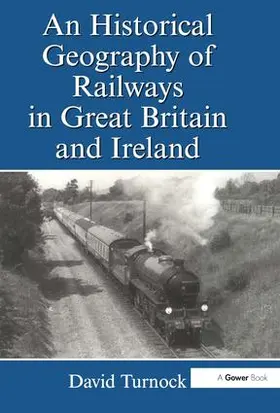 Turnock |  An Historical Geography of Railways in Great Britain and Ireland | Buch |  Sack Fachmedien