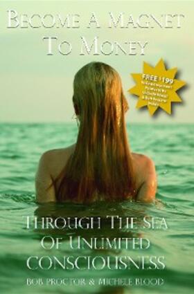 Blood / Proctor |  Become A Magnet To Money Through The Sea Of Unlimited Consciousness | eBook | Sack Fachmedien