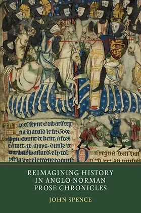 Spence | Reimagining History in Anglo-Norman Prose Chronicles | Buch | 978-1-903153-45-1 | www.sack.de