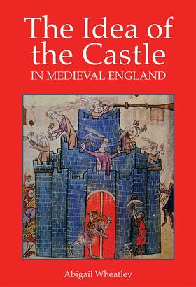 Wheatley | The Idea of the Castle in Medieval England | Buch | 978-1-903153-61-1 | sack.de