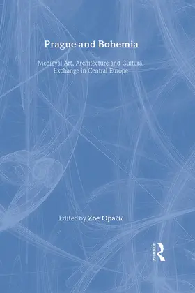 Opacic |  Prague and Bohemia: Medieval Art, Architecture and Cultural Exchange in Central Europe: Volume 32 | Buch |  Sack Fachmedien