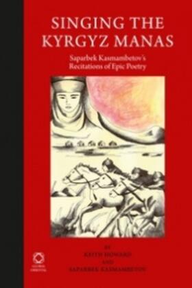 Howard / Kasmambetov | Singing the Kyrgyz Manas: Saparbek Kasmambetov's Recitations of Epic Poetry | Buch | 978-1-906876-38-8 | sack.de