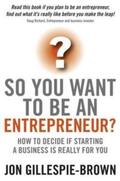 Gillespie-Brown |  So You Want To Be An Entrepreneur? | eBook | Sack Fachmedien