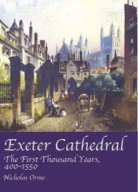 Orme |  Exeter Cathedral: The First Thousand Years 1400-1550 | eBook | Sack Fachmedien