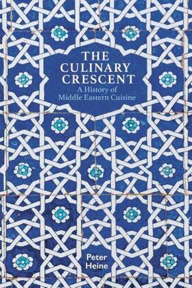 Heine | The Culinary Crescent: A History of Middle Eastern Cuisine | Buch | 978-1-909942-42-4 | sack.de