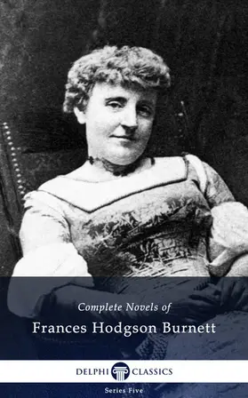 Hodgson Burnett / Classics |  Delphi Complete Novels of Francis Hodgson Burnett (Illustrated) | eBook | Sack Fachmedien