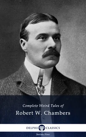 W. Chambers |  Delphi Complete Weird Tales of Robert W. Chambers (Illustrated) | eBook | Sack Fachmedien