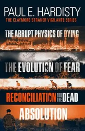 Hardisty |  The Claymore Straker Vigilante Series (Books 1-4 in the exhilarating, gripping, eye-opening series: The Abrupt Physics of Dying, The Evolution of Fear, Reconciliation for the Dead and Absolution) | eBook | Sack Fachmedien