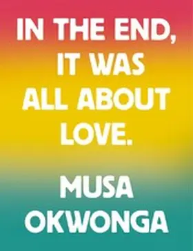 Okwonga |  In The End, It Was All About Love | eBook | Sack Fachmedien