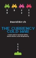Birch |  The Currency Cold War: Cash and Cryptography, Hash Rates and Hegemony | eBook | Sack Fachmedien