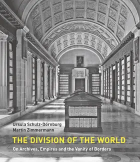 Zimmermann / Schulz-Dornburg |  The Division of the World: On Archives, Empires and the Vanity of Borders | Buch |  Sack Fachmedien