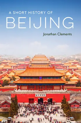 Clements |  A Short History of Beijing | Buch |  Sack Fachmedien