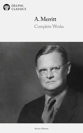 Merritt / Classics |  Delphi Complete Works of A. Merritt (Illustrated) | eBook | Sack Fachmedien