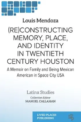Mendoza |  (Re)constructing Memory, Place, and Identity in Twentieth Century Houston | eBook | Sack Fachmedien