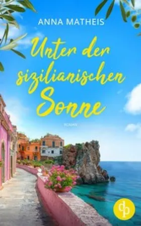 Matheis |  Unter der sizilianischen Sonne | Ein romantischer Second Chance Roman über das Leben, die Liebe und italienische Köstlichkeiten | eBook | Sack Fachmedien