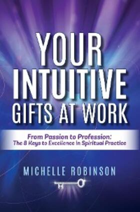 Robinson |  Your Intuitive Gifts At Work: From Passion to Profession | eBook | Sack Fachmedien