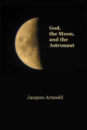 Arnould |  God, the Moon and the Astronaut | eBook | Sack Fachmedien