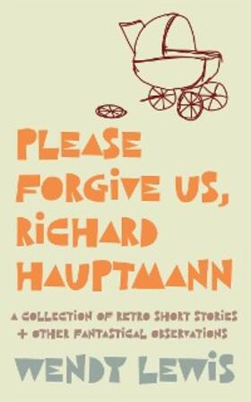 Lewis |  Please forgive us, Richard Hauptmann | eBook | Sack Fachmedien