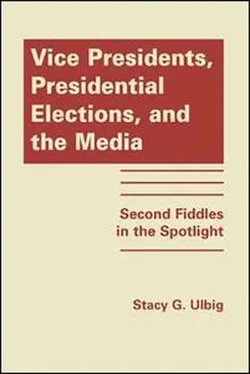 Ulbig |  Vice Presidents, Presidential Elections, and the Media | Buch |  Sack Fachmedien