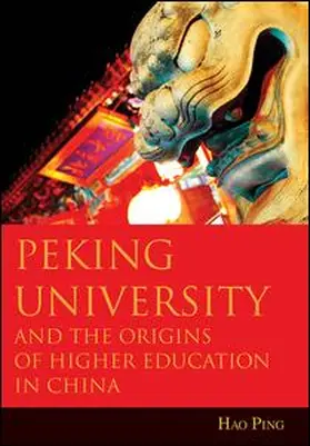 Ping |  Peking University and the Origins of Higher Education in China | Buch |  Sack Fachmedien