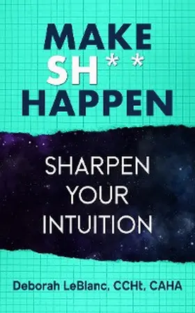 Leblanc |  Make Sh*t Happen- Sharpen Your Intuition | eBook | Sack Fachmedien
