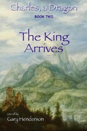 Henderson |  The King Arrives: Charles, A Dragon | eBook | Sack Fachmedien