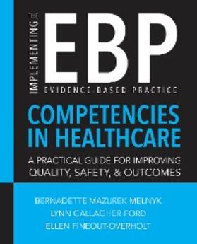 Melnyk / Gallagher-Ford / Fineout-Overholt |  Implementing the Evidence-Based Practice (EBP) Competencies in Healthcare: A Practical Guide for Improving Quality, Safety, and Outcomes | eBook | Sack Fachmedien
