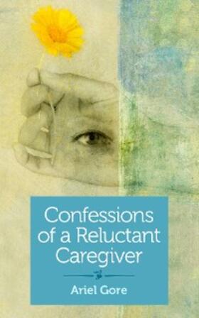 Gore |  Confessions of a Reluctant Caregiver | eBook | Sack Fachmedien