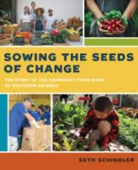 Schindler | Sowing the Seeds of Change: The Story of the Community Food Bank of Southern Arizona | Buch | 978-1-941451-10-6 | sack.de