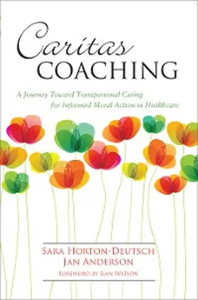 Horton-Deutsch / Anderson |  Caritas Coaching: A Journey Toward Transpersonal Caring For Informed Moral Action In Healthcare | eBook | Sack Fachmedien