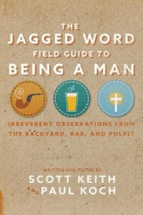 Keith / Koch |  The Jagged Word Field Guide To Being A Man | eBook | Sack Fachmedien
