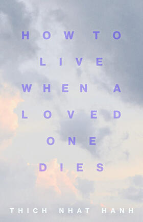 Nhat Hanh | How to Live When a Loved One Dies | Buch | 978-1-946764-80-5 | www.sack.de