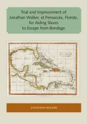 Walker |  Trial and Imprisonment of Jonathan Walker, at Pensacola, Florida, for Aiding Slaves to Escape from Bondage | Buch |  Sack Fachmedien